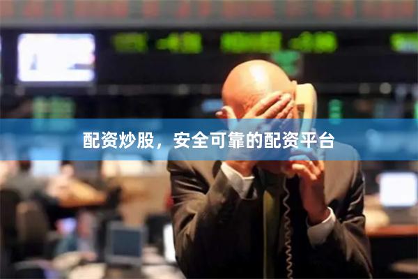 配资炒股，安全可靠的配资平台
