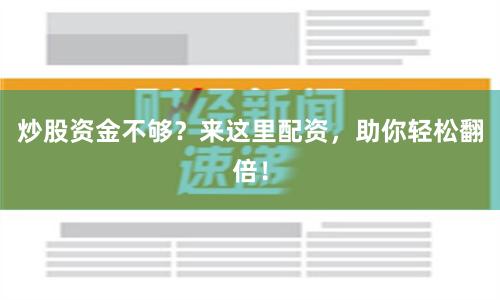 炒股资金不够？来这里配资，助你轻松翻倍！
